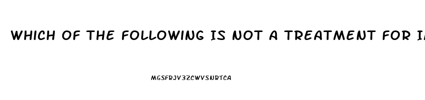 Which Of The Following Is Not A Treatment For Impotence Chegg