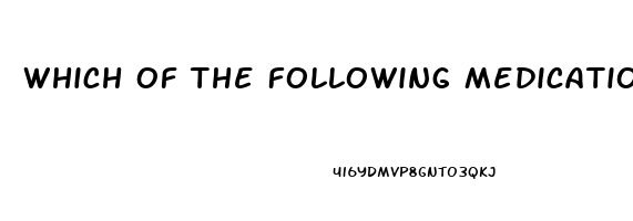 Which Of The Following Medications Is Used To Treat Impotence Quizlet