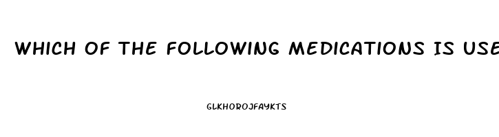 Which Of The Following Medications Is Used To Treat Impotence Quizlet