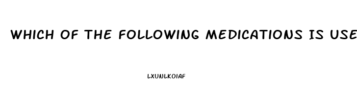 Which Of The Following Medications Is Used To Treat Impotence Quizlet