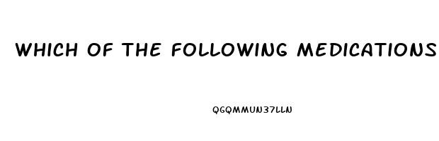 Which Of The Following Medications Is Used To Treat Impotence Quizlet