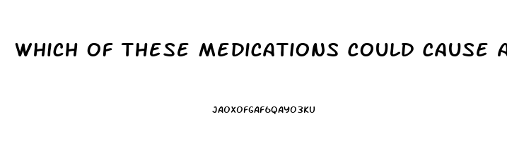 Which Of These Medications Could Cause A Serious Reaction If They Are Taken With Sildenafil