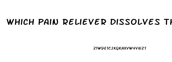 Which Pain Reliever Dissolves The Fastest