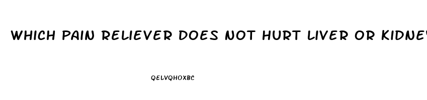 Which Pain Reliever Does Not Hurt Liver Or Kidney