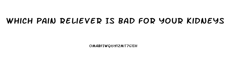 Which Pain Reliever Is Bad For Your Kidneys