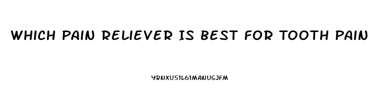 Which Pain Reliever Is Best For Tooth Pain