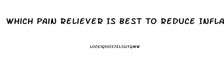 Which Pain Reliever Is Best To Reduce Inflammation