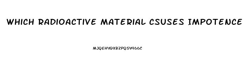 Which Radioactive Material Csuses Impotence