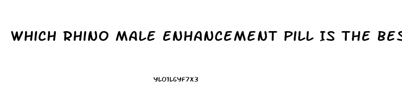 Which Rhino Male Enhancement Pill Is The Best