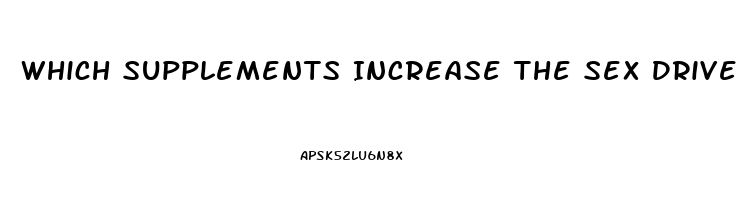 Which Supplements Increase The Sex Drive