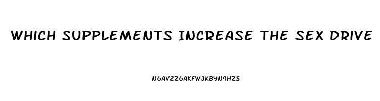 Which Supplements Increase The Sex Drive