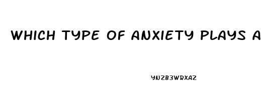 Which Type Of Anxiety Plays A Key Role In Many Cases Of Erectile Dysfunction