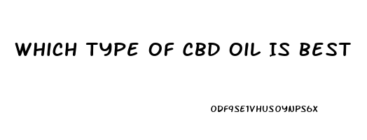 Which Type Of Cbd Oil Is Best