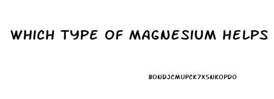 Which Type Of Magnesium Helps You Sleep