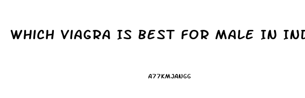 Which Viagra Is Best For Male In India