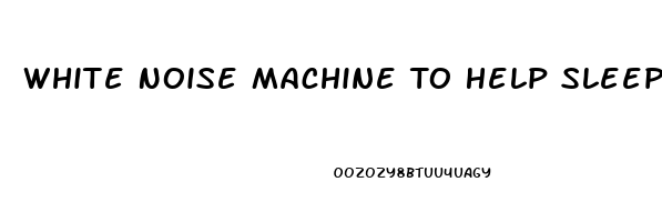 White Noise Machine To Help Sleep