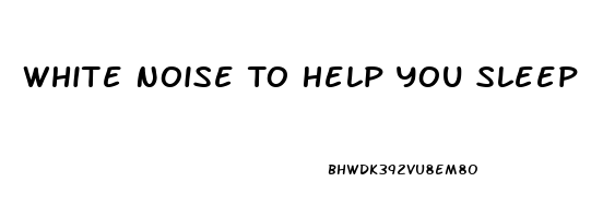 White Noise To Help You Sleep