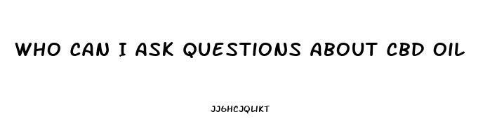 Who Can I Ask Questions About Cbd Oil