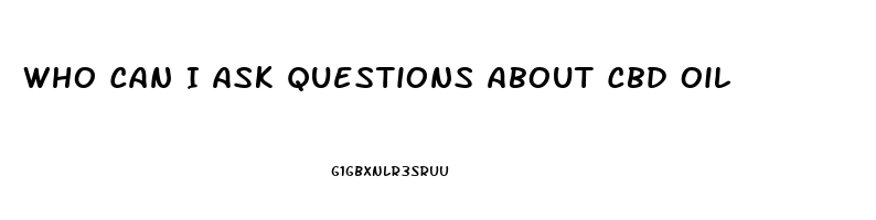 Who Can I Ask Questions About Cbd Oil