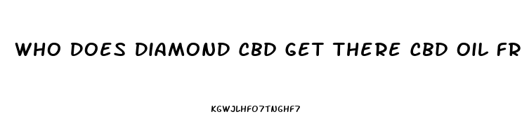 Who Does Diamond Cbd Get There Cbd Oil From