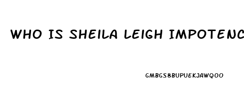 Who Is Sheila Leigh Impotence