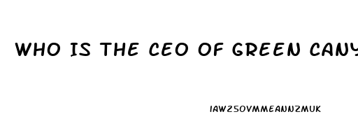 Who Is The Ceo Of Green Canyon Cbd Oil