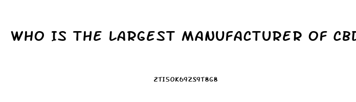 Who Is The Largest Manufacturer Of Cbd Oil