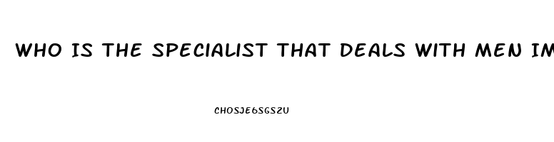 Who Is The Specialist That Deals With Men Impotence