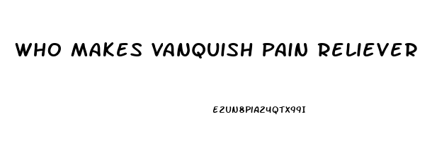 Who Makes Vanquish Pain Reliever