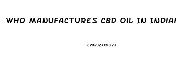 Who Manufactures Cbd Oil In Indiana