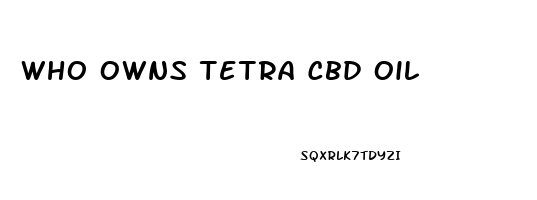 Who Owns Tetra Cbd Oil