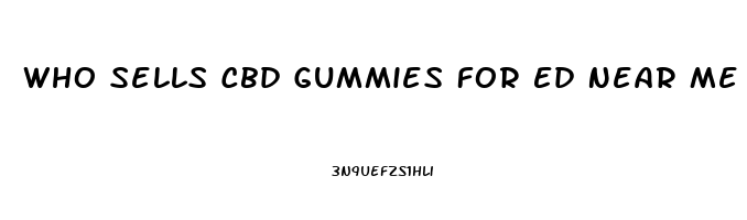 Who Sells Cbd Gummies For Ed Near Me