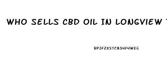 Who Sells Cbd Oil In Longview Texas