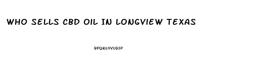 Who Sells Cbd Oil In Longview Texas