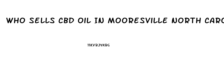 Who Sells Cbd Oil In Mooresville North Carolina