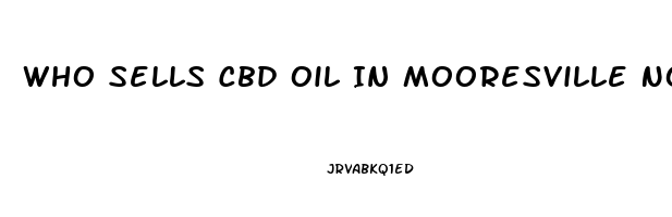 Who Sells Cbd Oil In Mooresville North Carolina