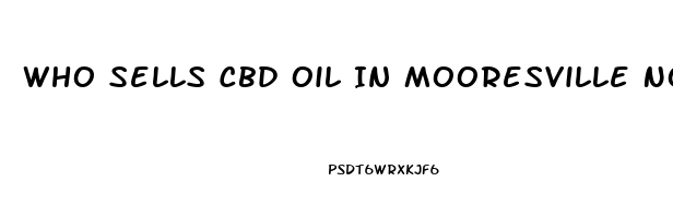 Who Sells Cbd Oil In Mooresville North Carolina