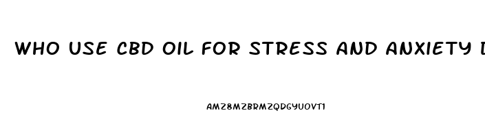 Who Use Cbd Oil For Stress And Anxiety Demographics