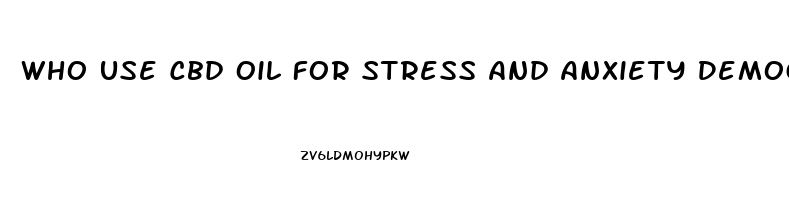 Who Use Cbd Oil For Stress And Anxiety Demographics