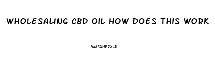 Wholesaling Cbd Oil How Does This Work