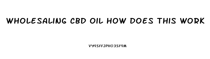 Wholesaling Cbd Oil How Does This Work