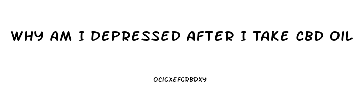 Why Am I Depressed After I Take Cbd Oil