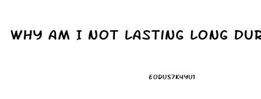 Why Am I Not Lasting Long During Sex