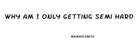 Why Am I Only Getting Semi Hard