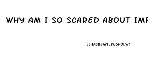 Why Am I So Scared About Impotence