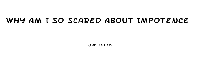 Why Am I So Scared About Impotence