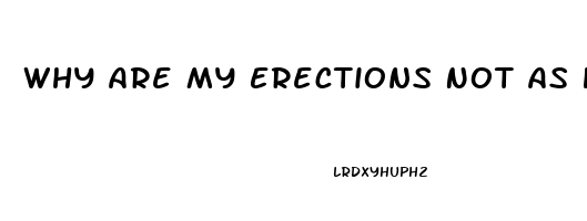 Why Are My Erections Not As Hard