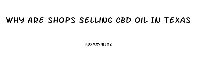 Why Are Shops Selling Cbd Oil In Texas