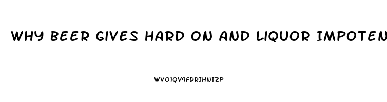 Why Beer Gives Hard On And Liquor Impotence