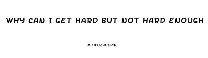 Why Can I Get Hard But Not Hard Enough